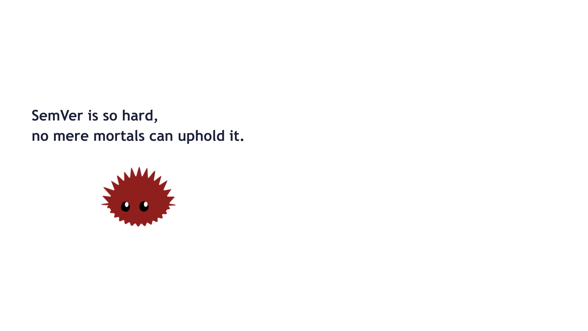 "SemVer is so hard, no mere mortals can uphold it." above an image of the Rust urchin looking spiky and dangerous.