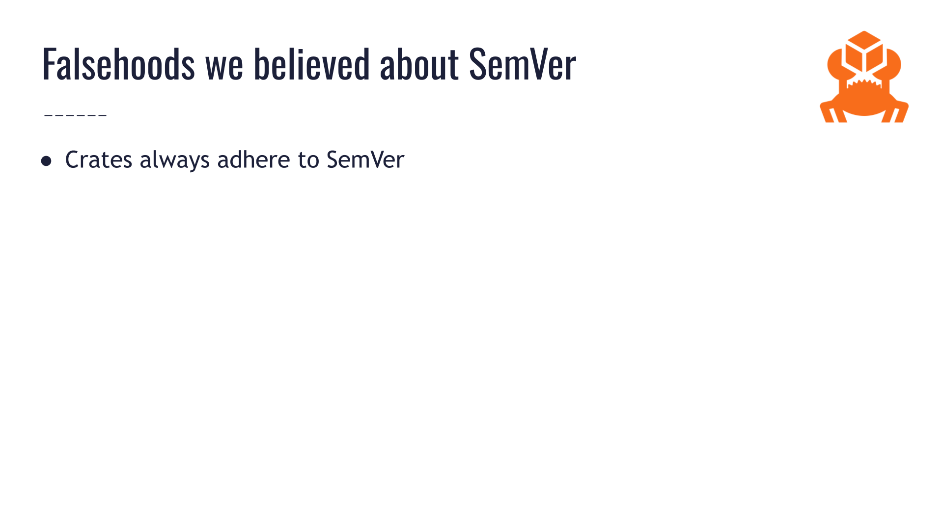 Slide titled "Falsehoods we believed about SemVer." First bullet point: crates always adhere to SemVer. There is copious space left over on the slide, hinting that there will many more items on the list by the end of the talk.
