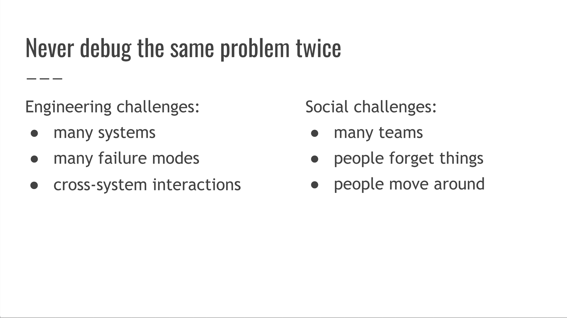 Engineering challenges: many systems, many failure modes, cross-system interactions. Social challenges: many teams, people forget things, people switch teams and companies.