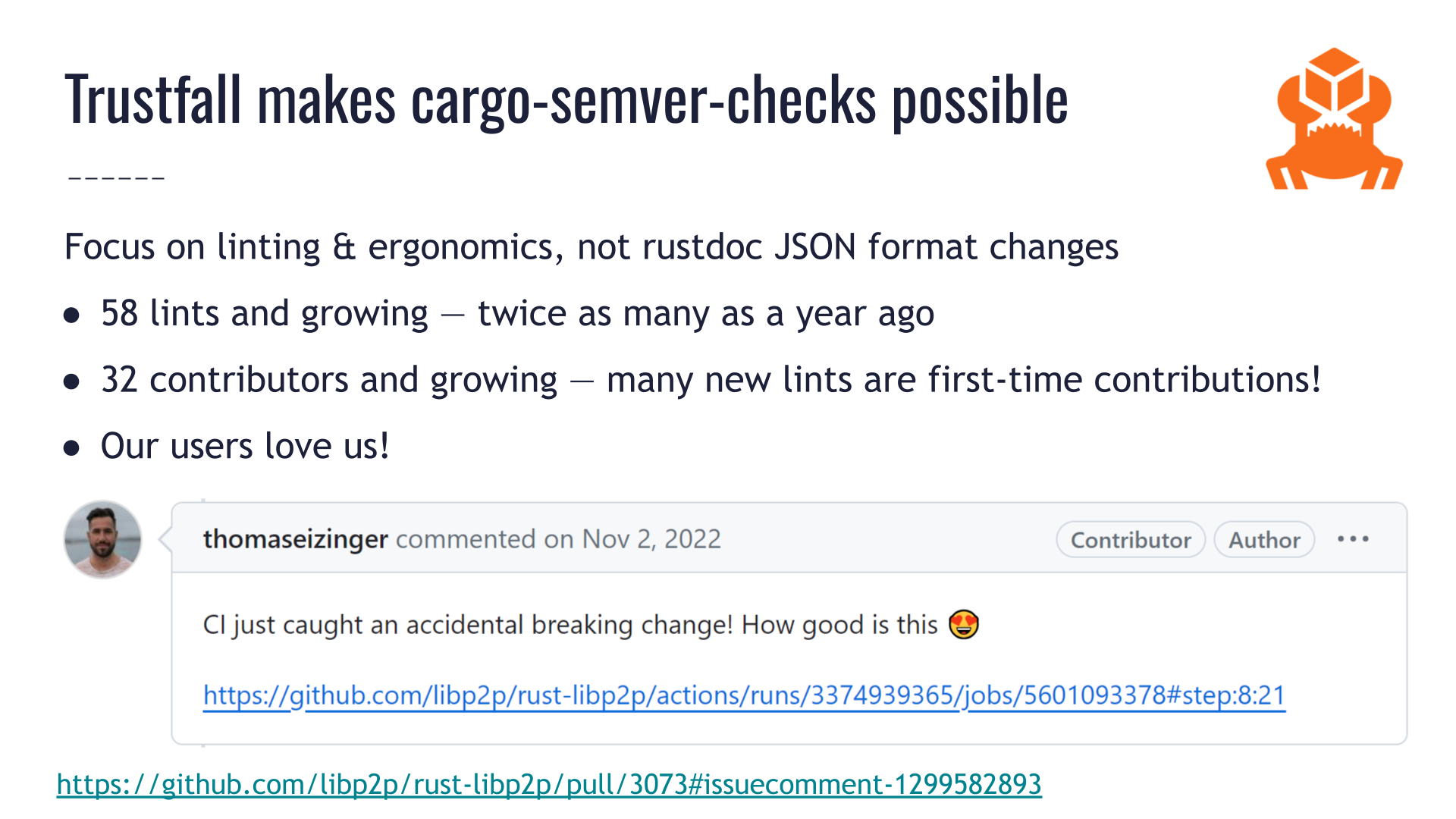 Slide titled: "Trustfall makes cargo-semver-checks possible." The slide has the following text: "Focus on linting and ergonomics, not rustdoc JSON format changes. 58 lints and growing — twice as many as a year ago. 32 contributors and growing — many new lints are first-time contributions! Our users love us!" Below this text is a screenshot of a GitHub comment from user "thomaseizinger" saying: "CI just caught an accidental breaking change! How good is this 😍"