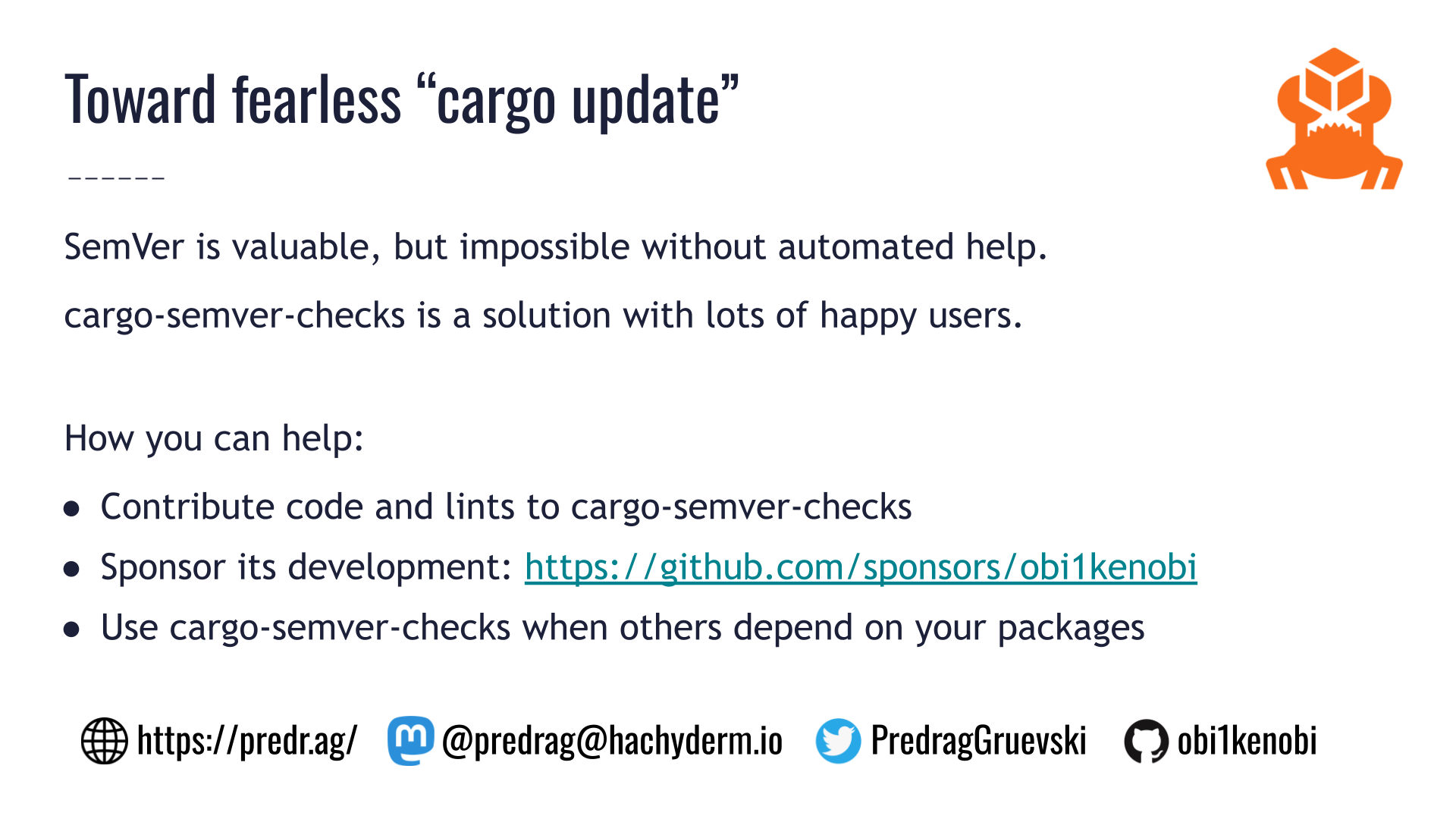 Slide titled: "Toward fearless cargo update." SemVer is valuable, but impossible without automated help. cargo-semver-checks is a solution with lots of happy users. How you can help: contribute code and lints to cargo-semver-checks. Sponsor its development: https://github.com/sponsors/obi1kenobi . Use cargo-semver-checks when others depend on your packages.
